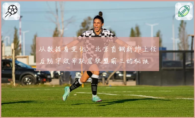 从数据看变化：北京首钢新帅上任后防守效率跃居联盟前三的秘诀