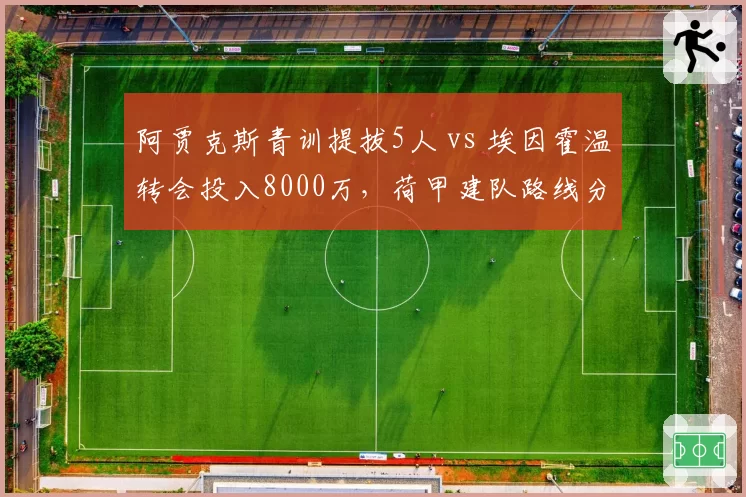阿贾克斯青训提拔5人 vs 埃因霍温转会投入8000万，荷甲建队路线分化